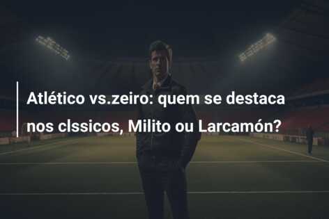 Atlético vs.zeiro: quem se destaca nos clssicos, Milito ou Larcamón?