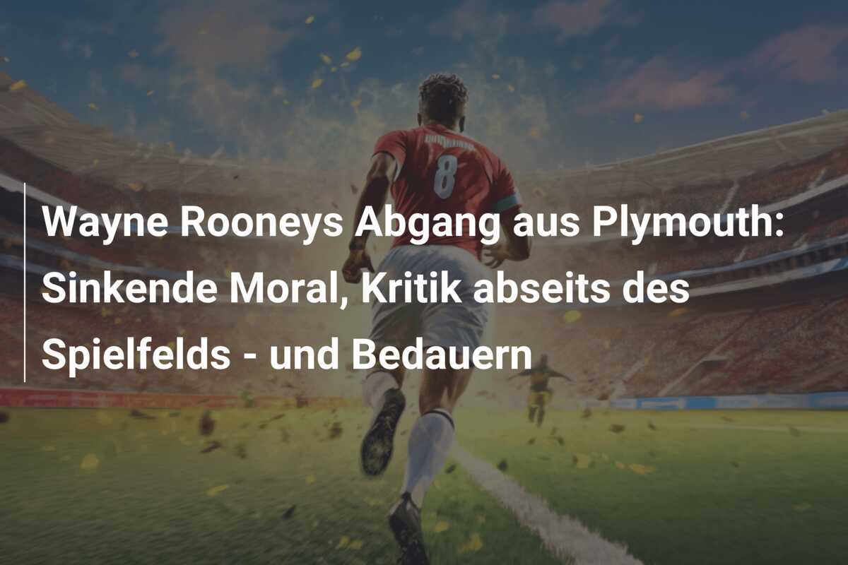 Wayne Rooneys Abgang aus Plymouth: Sinkende Moral, Kritik abseits des Spielfelds - und Bedauern