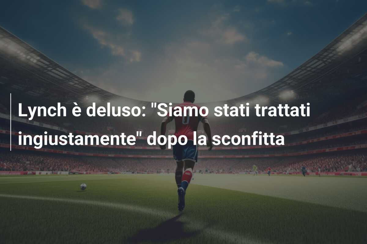 Lynch è deluso: "Siamo stati trattati ingiustamente" dopo la sconfitta