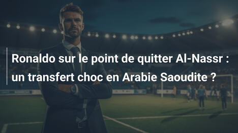 Ronaldo sur le point de quitter Al-Nassr : un transfert choc en Arabie Saoudite ?