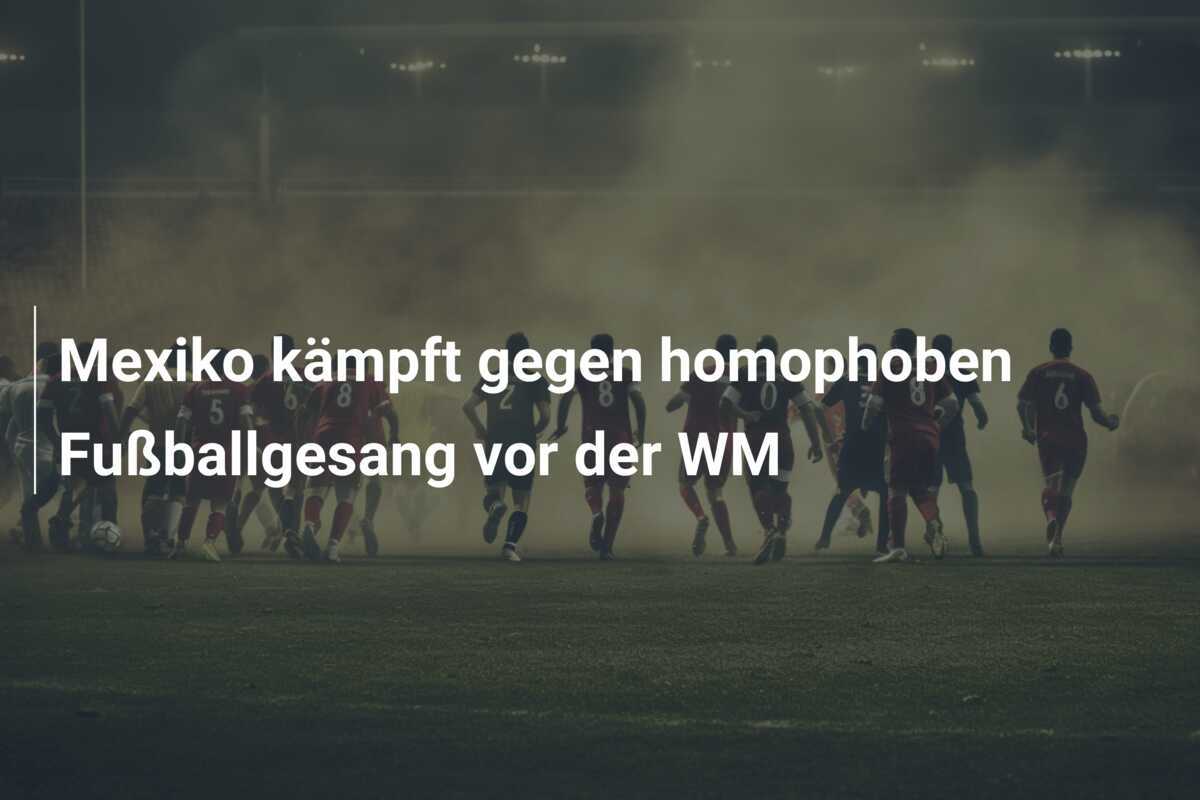 Mexiko kämpft gegen homophoben Fußballgesang vor der WM