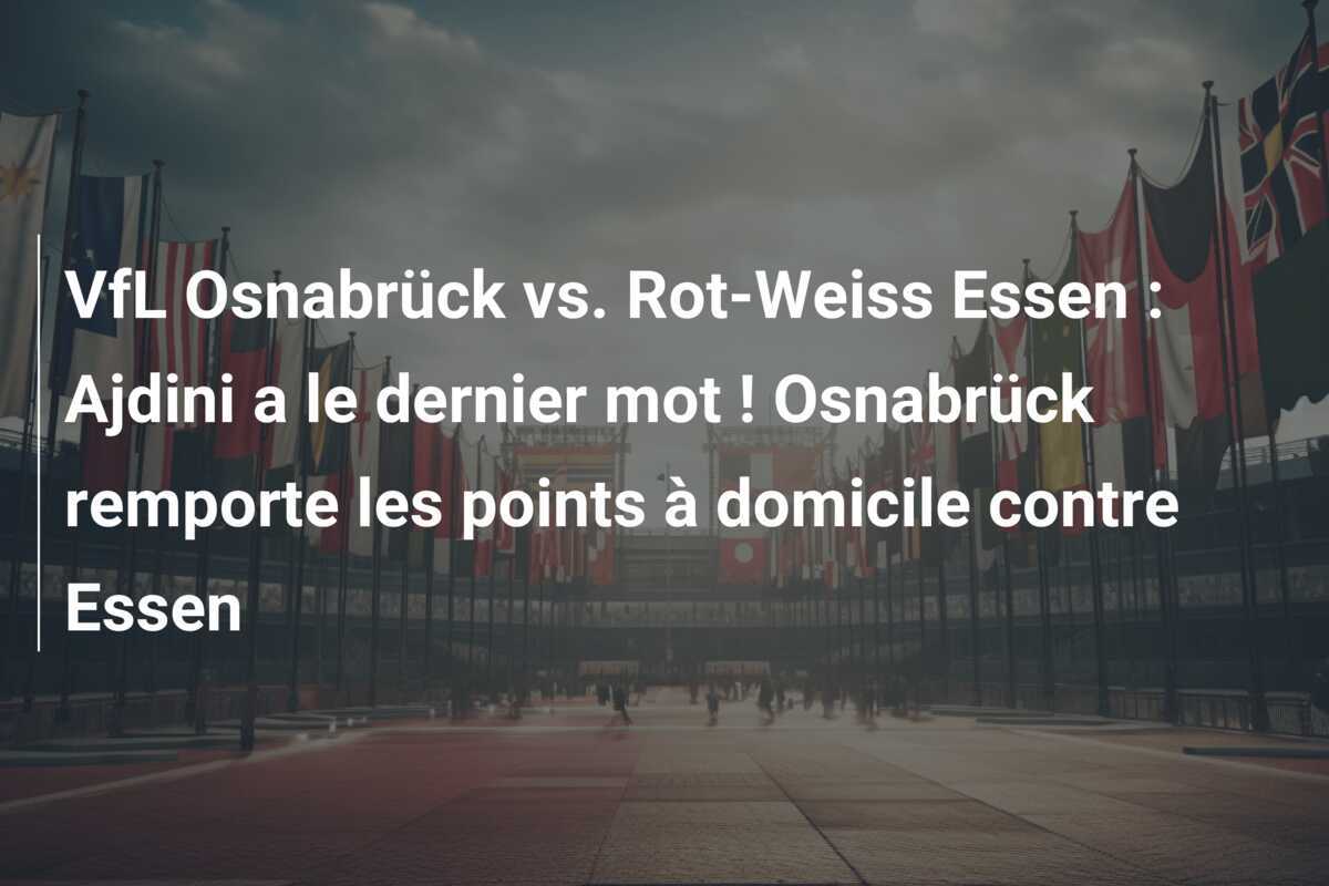 VfL Osnabrück vs. Rot-Weiss Essen : Ajdini a le dernier mot ! Osnabrück remporte les points à domicile contre Essen