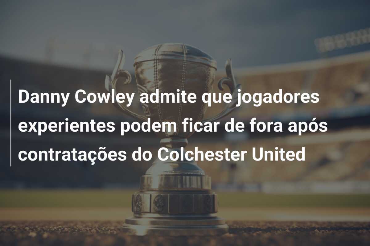 Danny Cowley admite que jogadores experientes podem ficar de fora após contratações do Colchester United