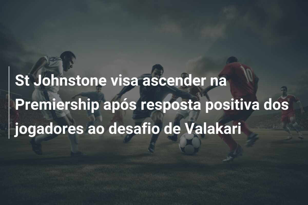 St Johnstone visa ascender na Premiership após resposta positiva dos jogadores ao desafio de Valakari