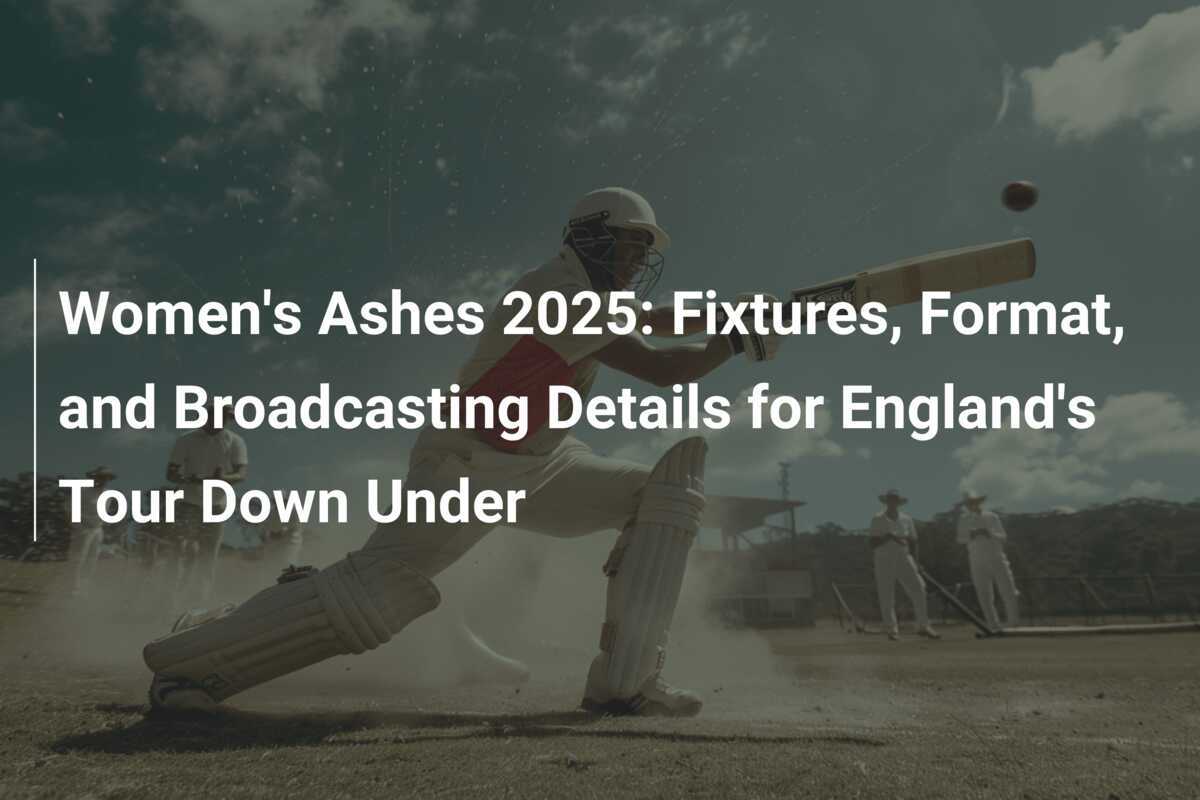 Women's Ashes 2025 Fixtures, Format, and Broadcasting Details for