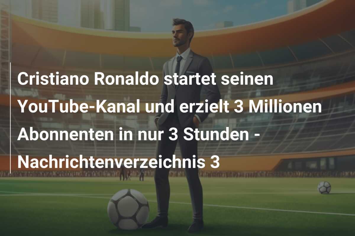 Cristiano Ronaldo startet seinen YouTube-Kanal und erzielt 3 Millionen Abonnenten in nur 3 Stunden – Nachrichtenverzeichnis 3