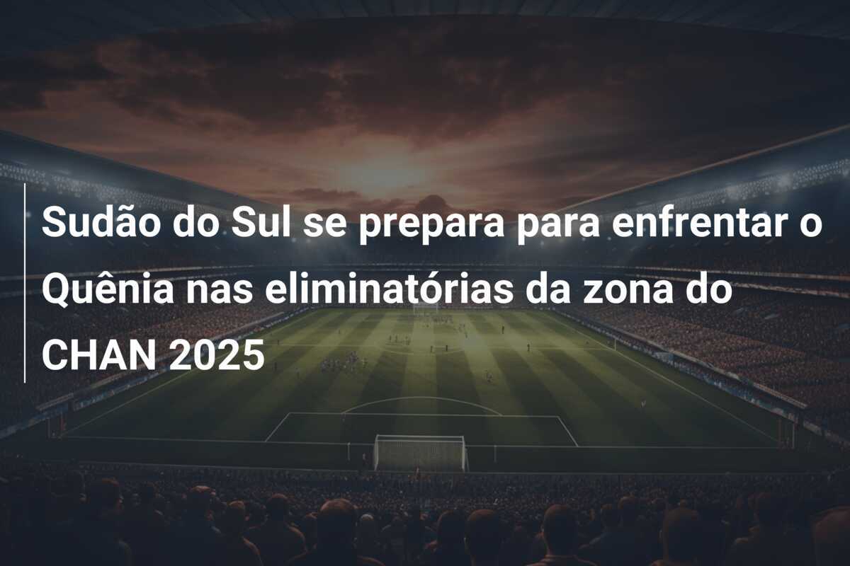 Sudão do Sul se prepara para enfrentar o Quênia nas eliminatórias da zona do CHAN 2025