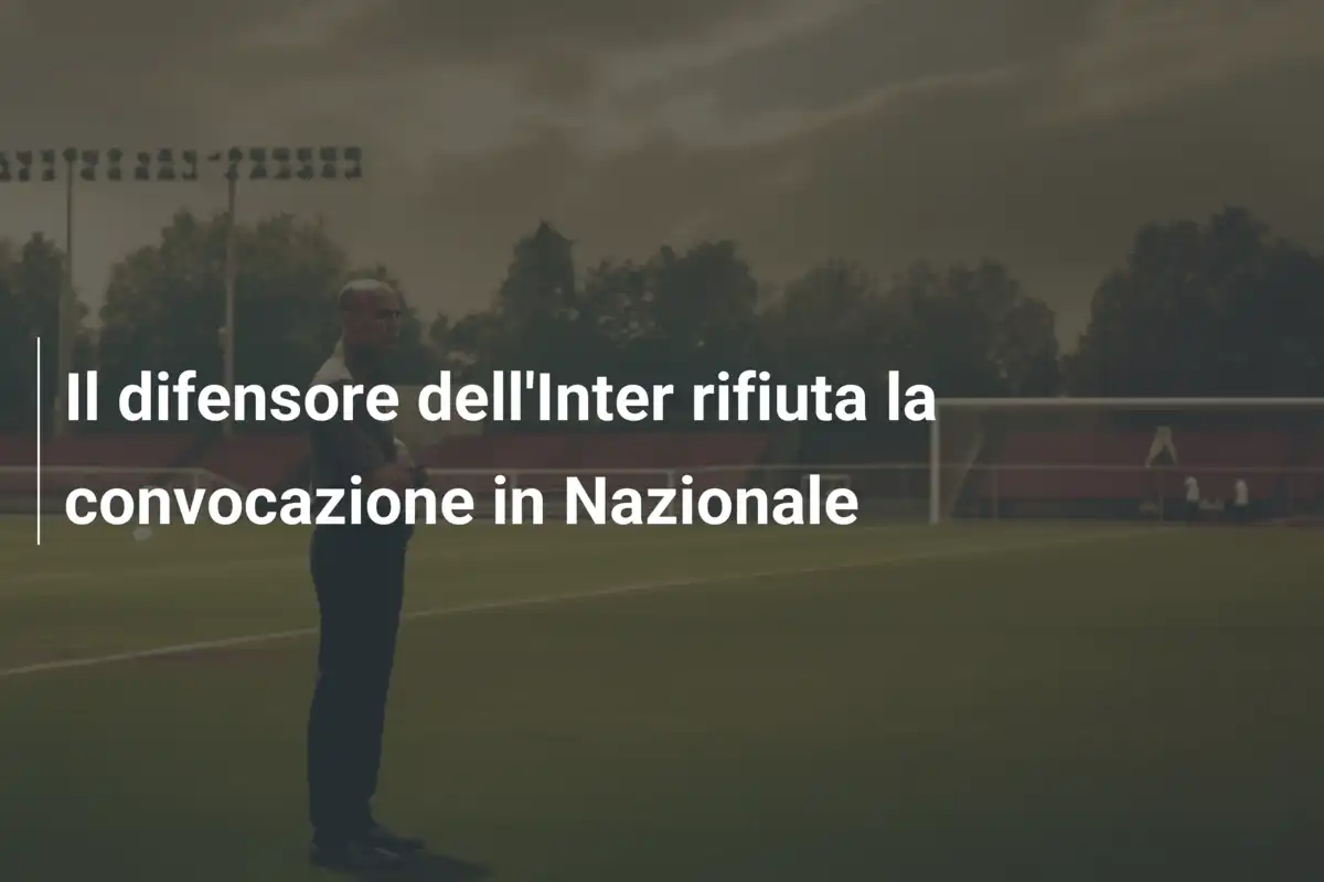 Il difensore dell'Inter rifiuta la convocazione in Nazionale