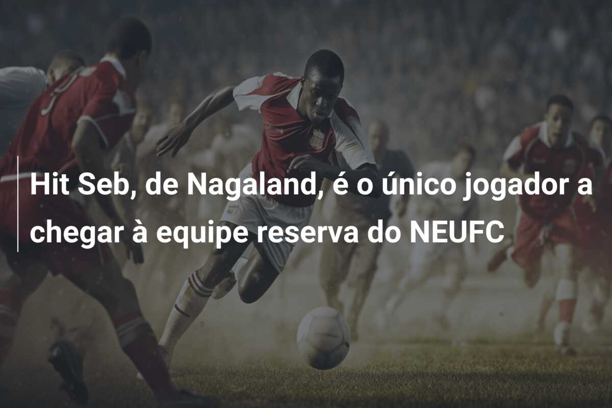 Hit Seb, de Nagaland, é o único jogador a chegar à equipe reserva do NEUFC