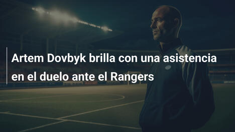 Artem Dovbyk brilla con una asistencia en el duelo ante el Rangers