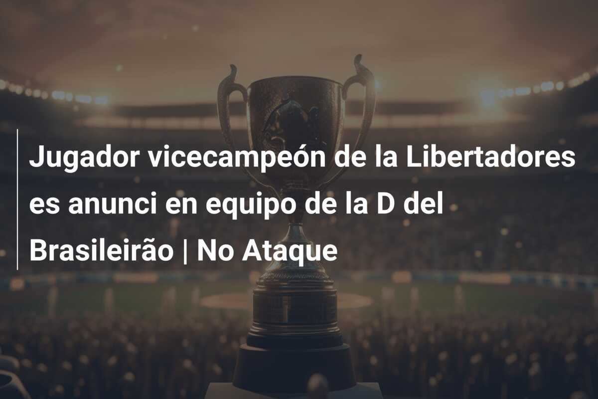 Jugador vicecampeón de la Libertadores es anunci en equipo de la D del Brasileirão | No Ataque