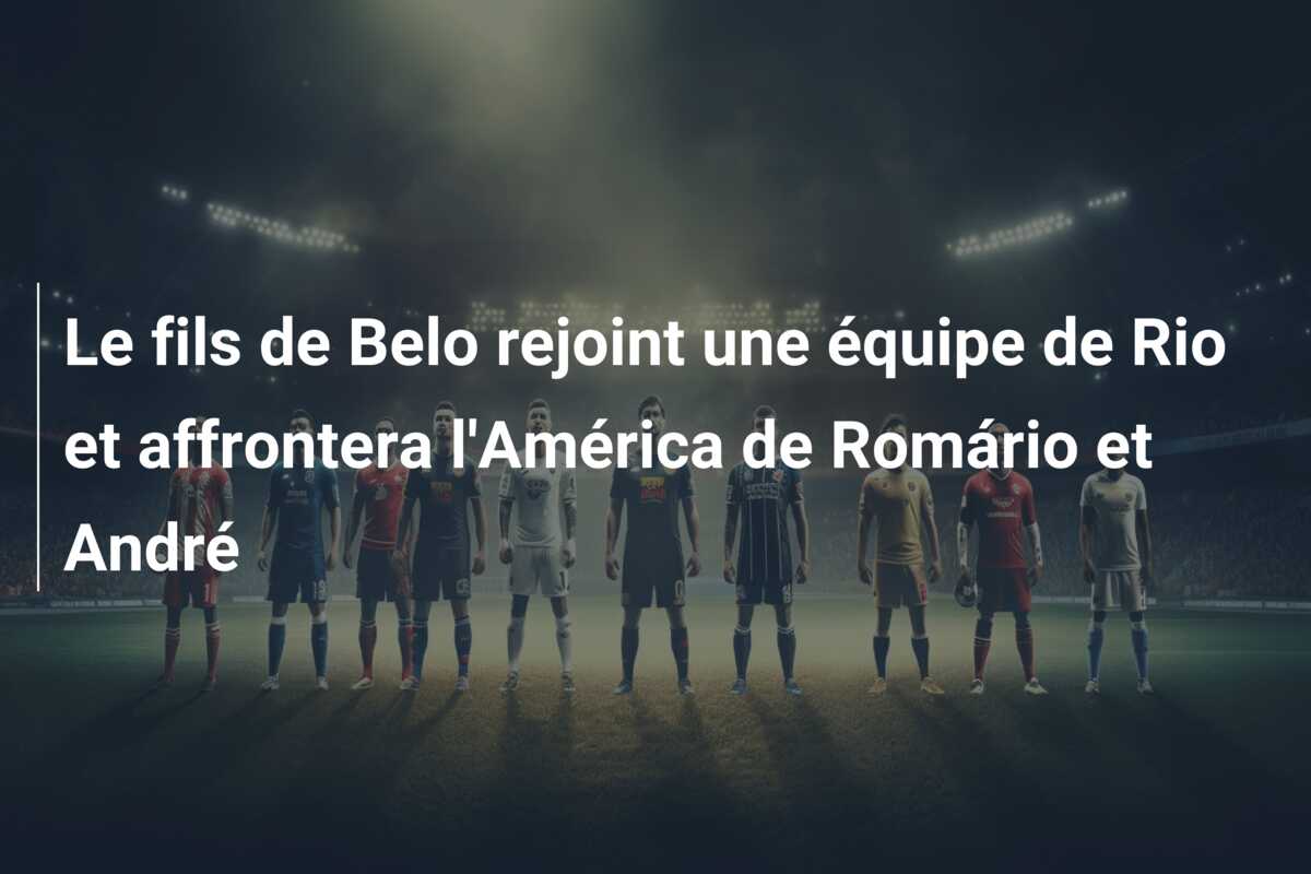 Le fils de Belo rejoint une équipe de Rio et affrontera l’América de Romário et André