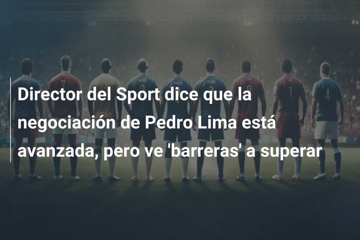Director del Sport dice que la negociación de Pedro Lima está avanzada, pero ve ‘barreras’ a superar
