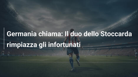 Germania chiama: Il duo dello Stoccarda rimpiazza gli infortunati