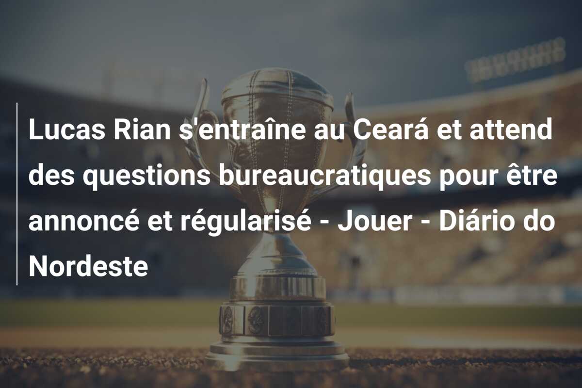 Lucas Rian s’entraîne au Ceará et attend des questions bureaucratiques pour être annoncé et régularisé – Jouer – Diário do Nordeste