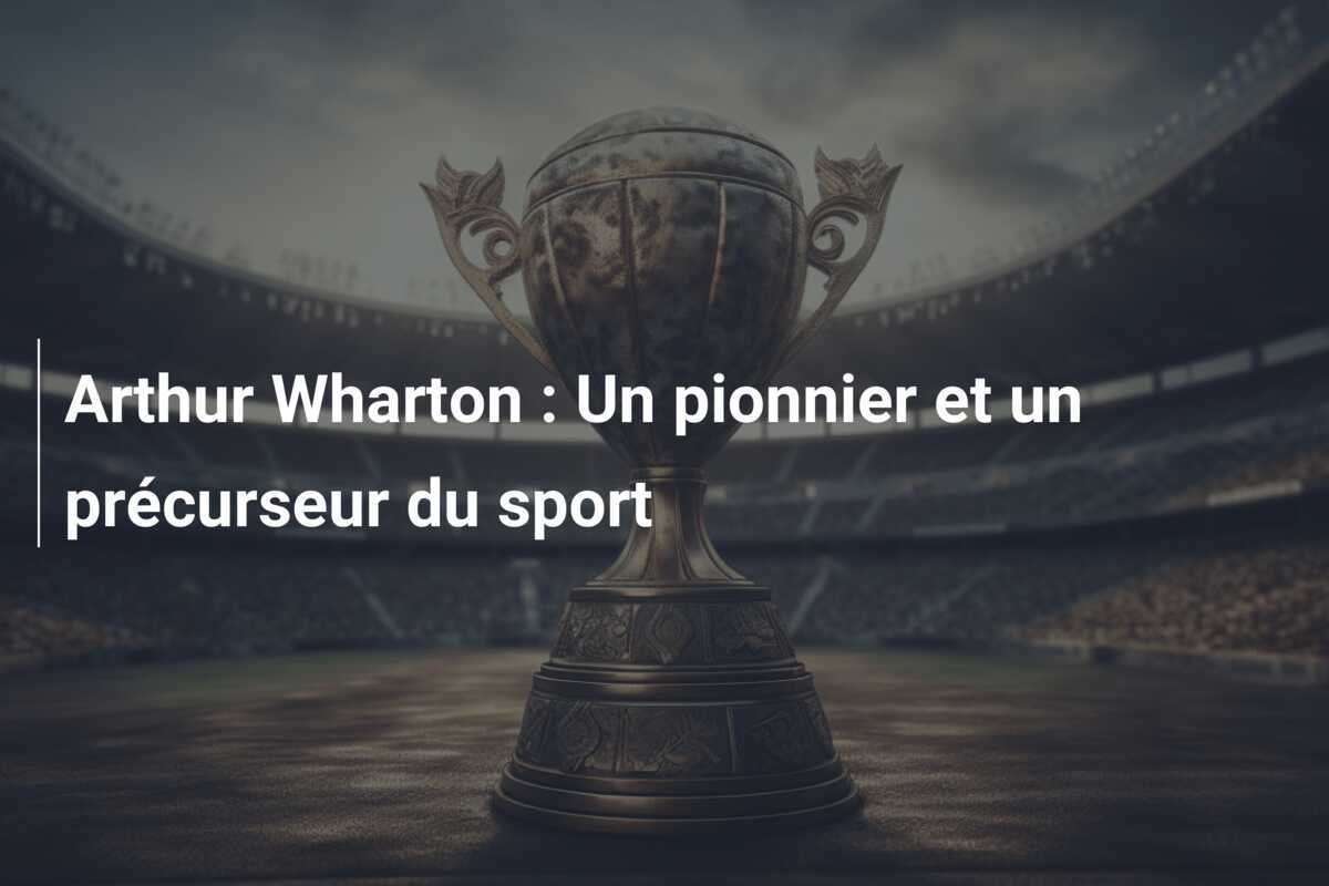 Arthur Wharton : Un pionnier et un précurseur du sport