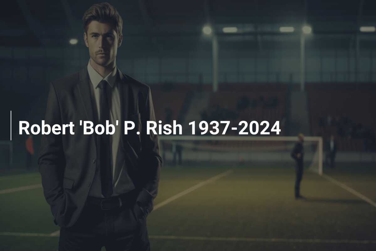 Robert ‘Bob’ P. Rish 1937-2024