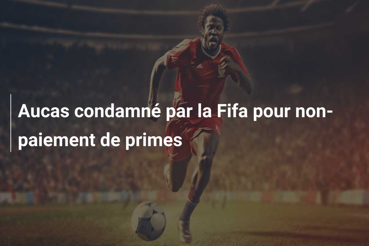 Aucas condamné par la Fifa pour non-paiement de primes