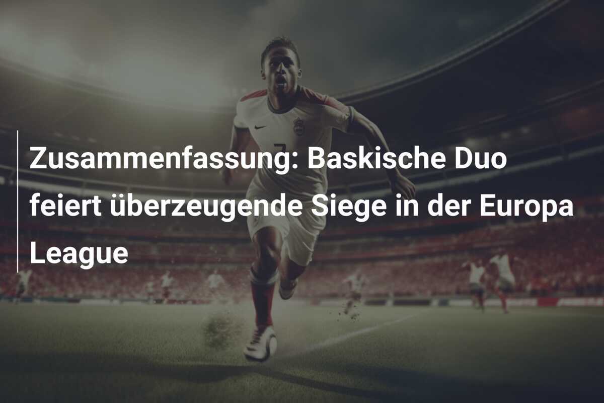 Zusammenfassung: Baskische Duo feiert überzeugende Siege in der Europa League