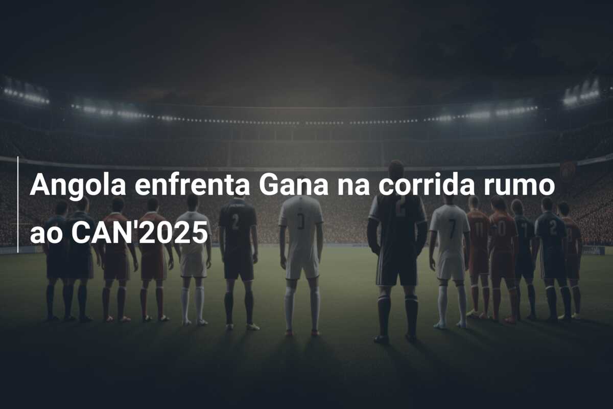 Angola enfrenta Gana na corrida rumo ao CAN’2025