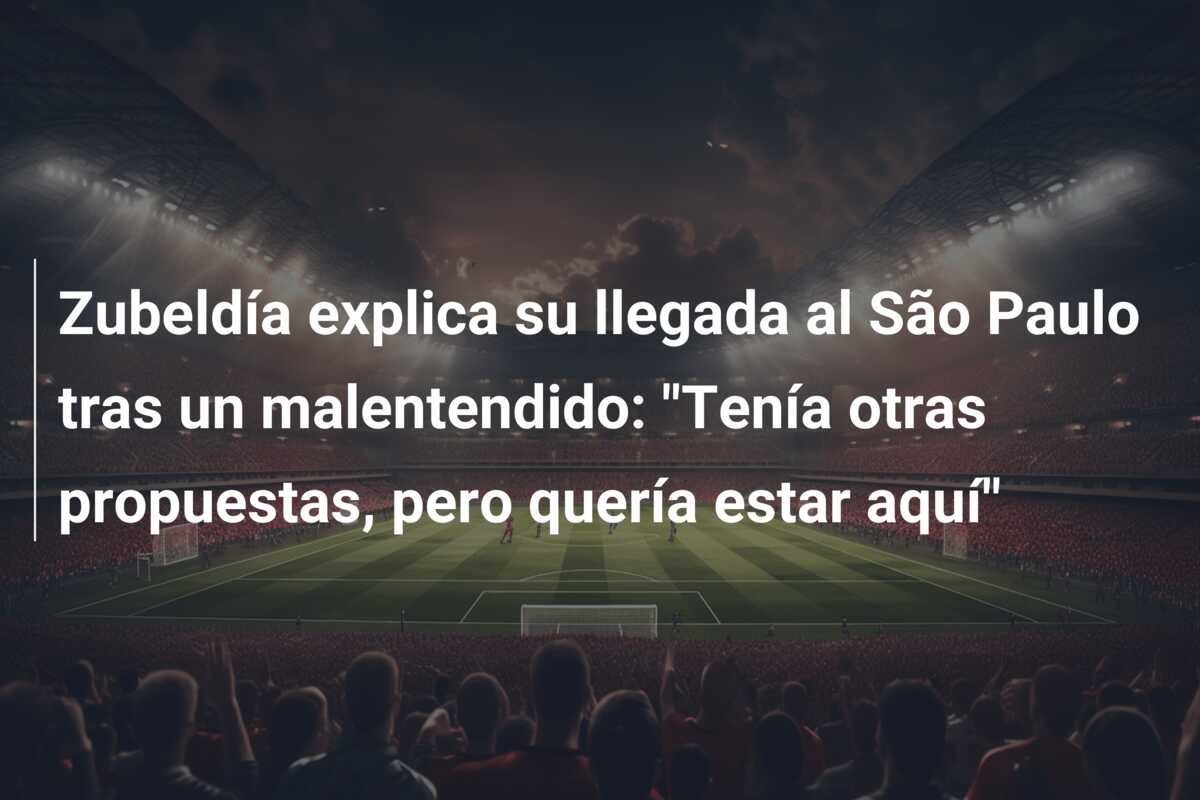 Zubeldía explica su llegada al São Paulo tras un malentendido: “Tenía otras propuestas, pero quería estar aquí”