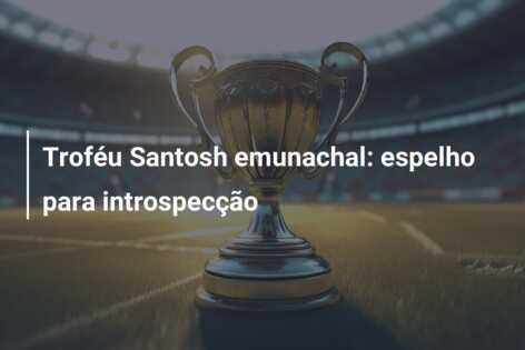 Troféu Santosh emunachal: espelho para introspecção
