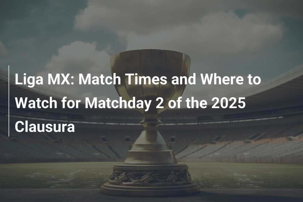 Liga MX: Horarios y Dónde Ver la Jornada 2 del Clausura 2025 ...