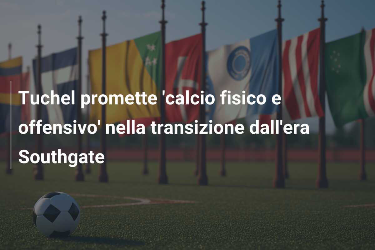 Tuchel promette 'calcio fisico e offensivo' nella transizione dall'era Southgate
