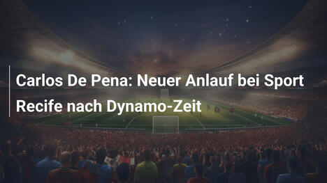 Carlos De Pena: Neuer Anlauf bei Sport Recife nach Dynamo-Zeit