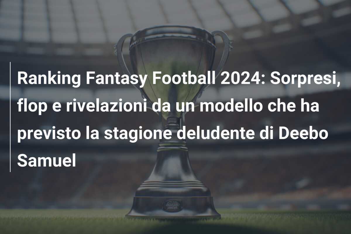Ranking Fantasy Football 2024: Sorpresi, flop e rivelazioni da un modello che ha previsto la stagione deludente di Deebo Samuel