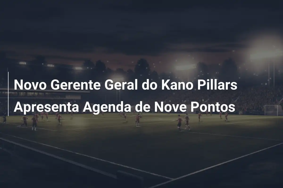 Novo Gerente Geral do Kano Pillars Apresenta Agenda de Nove Pontos