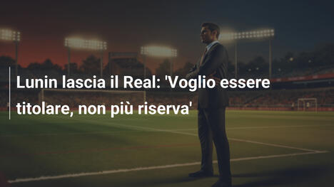 Lunin lascia il Real: 'Voglio essere titolare, non più riserva'
