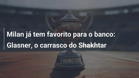 Milan já tem favorito para o banco: Glasner, o carrasco do Shakhtar