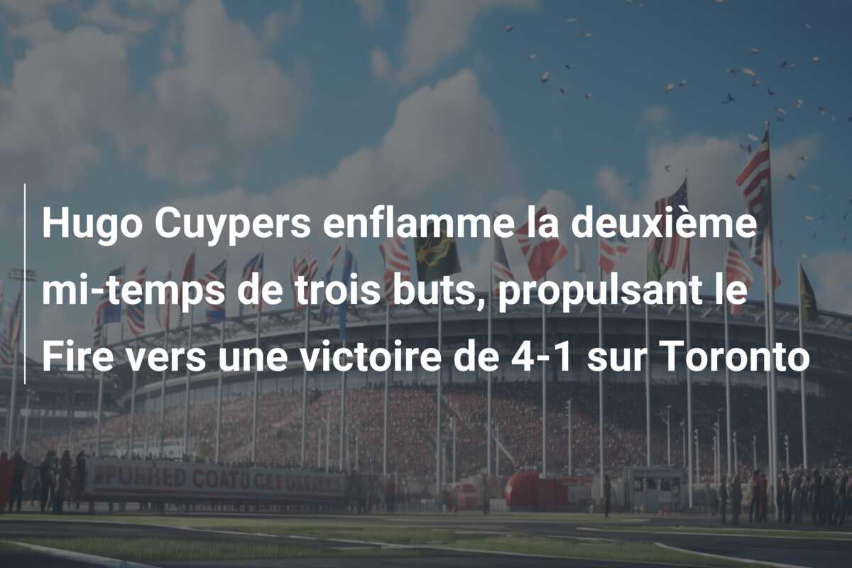 Hugo Cuypers enflamme la deuxième mi-temps de trois buts, propulsant le Fire vers une victoire de 4-1 sur Toronto