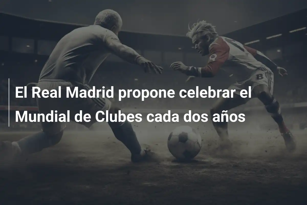 El Real Madrid propone celebrar el Mundial de Clubes cada dos años