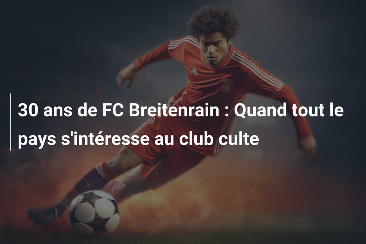 30 ans de FC Breitenrain : Quand tout le pays s'intéresse au club culte