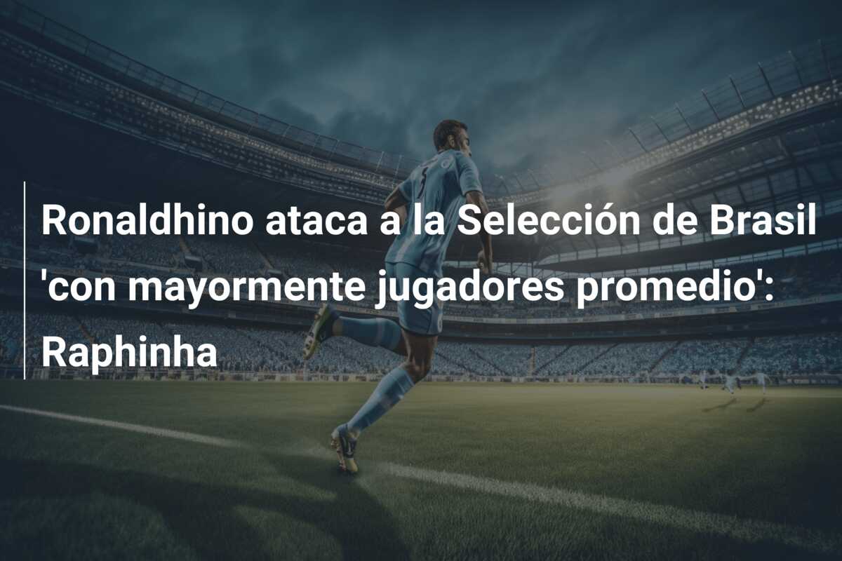 Ronaldhino ataca a la Selección de Brasil ‘con mayormente jugadores promedio’: Raphinha