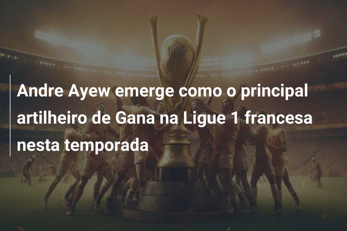 Andre Ayew emerge como o principal artilheiro de Gana na Ligue 1 francesa nesta temporada