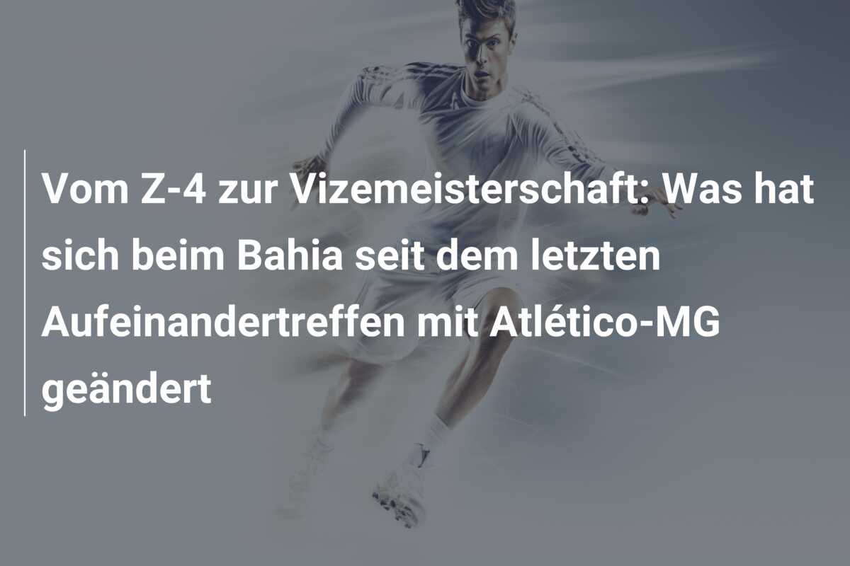 Vom Z-4 zur Vizemeisterschaft: Was hat sich beim Bahia seit dem letzten Aufeinandertreffen mit Atlético-MG geändert