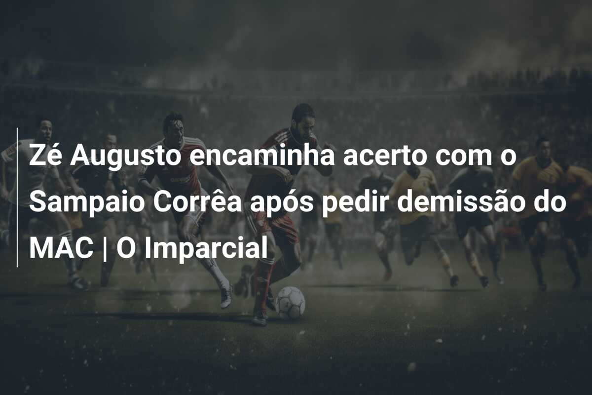 Zé Augusto encaminha acerto com o Sampaio Corrêa após pedir demissão do MAC | O Imparcial