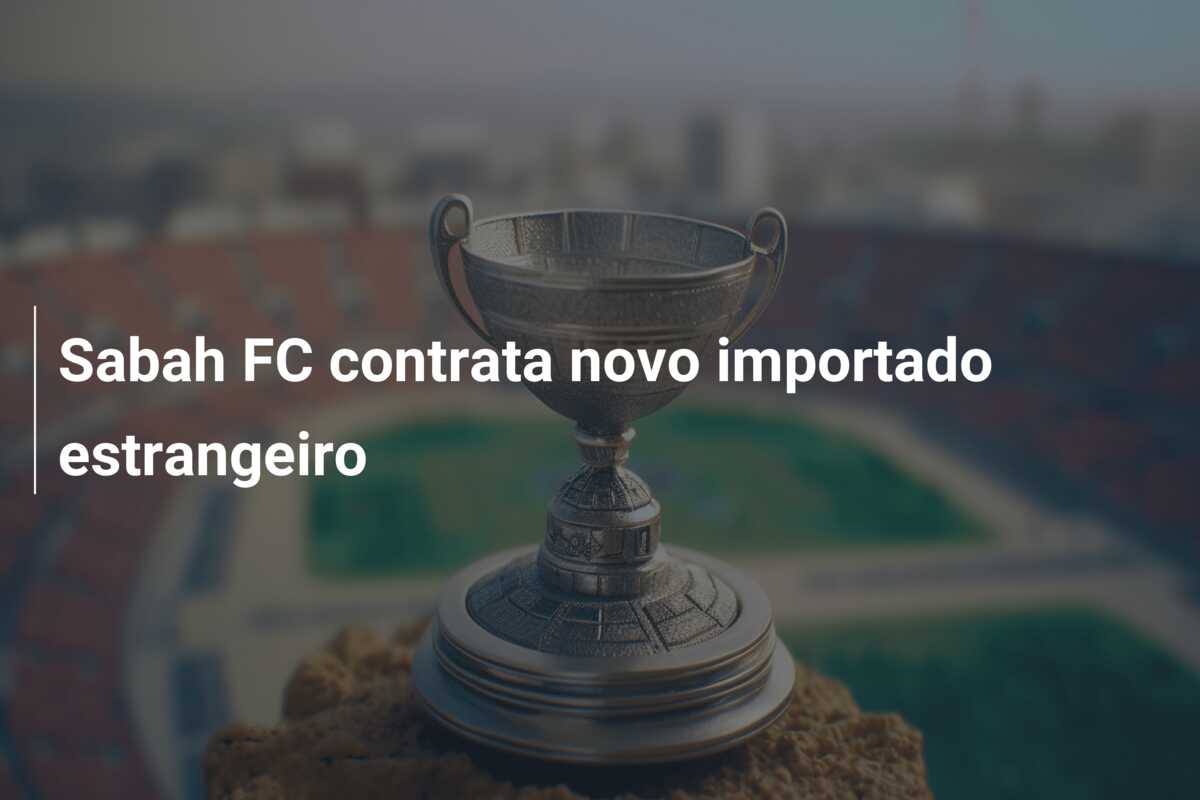 Sabah FC contrata novo importado estrangeiro