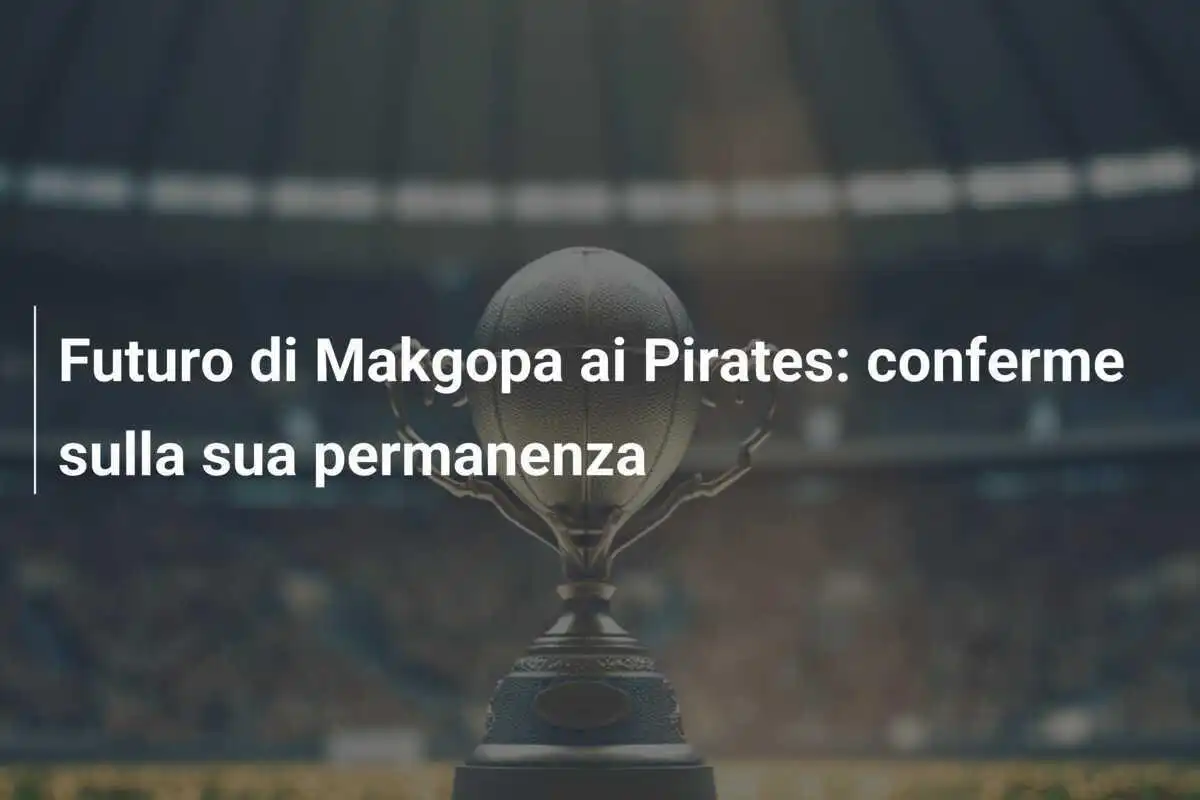 Futuro di Makgopa ai Pirates: conferme sulla sua permanenza