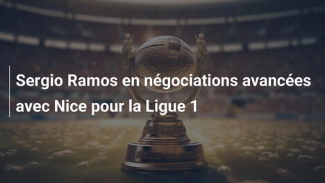 Sergio Ramos en négociations avancées avec Nice pour la Ligue 1