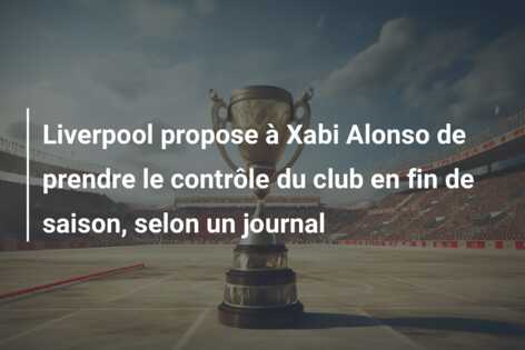 Liverpool propose à Xabi Alonso de prendre le contrôle du club en fin de saison, selon un journal