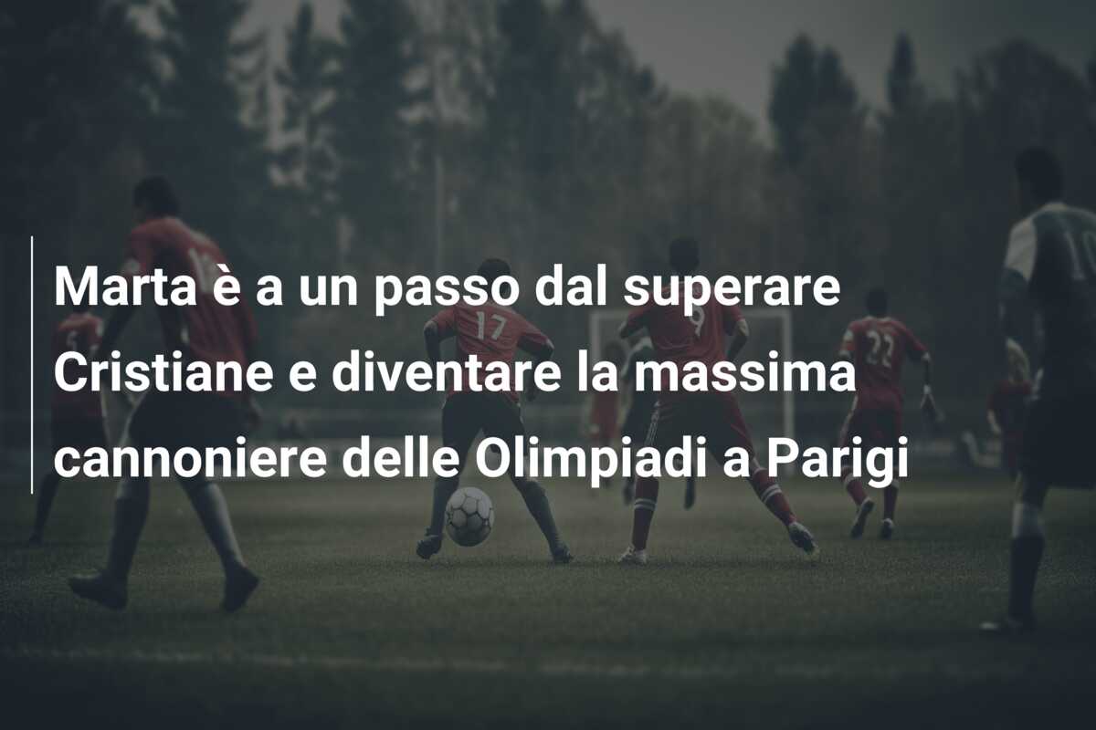 Marta è a un passo dal superare Cristiane e diventare la massima cannoniere delle Olimpiadi a Parigi