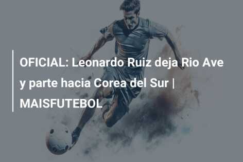 OFICIAL: Leonardo Ruiz deja Rio Ave y parte hacia Corea del Sur | MAISFUTEBOL