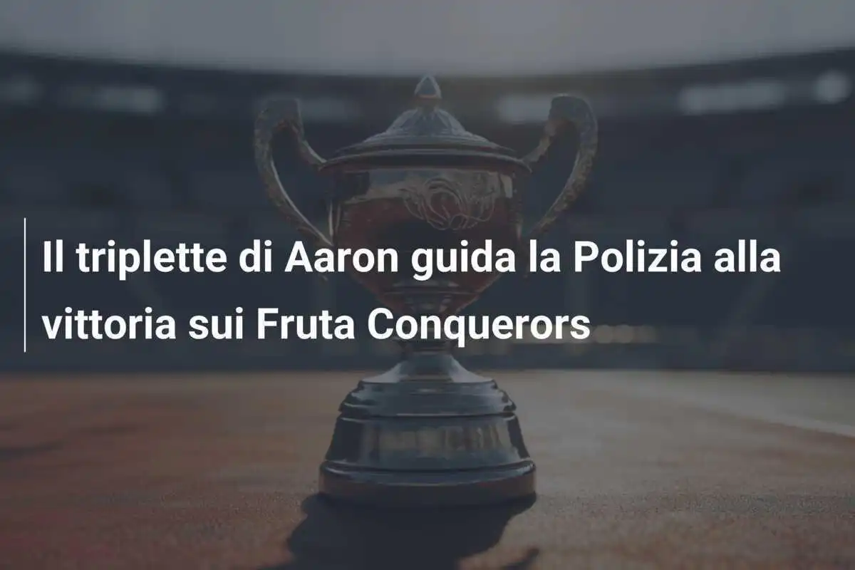 Il triplette di Aaron guida la Polizia alla vittoria sui Fruta Conquerors