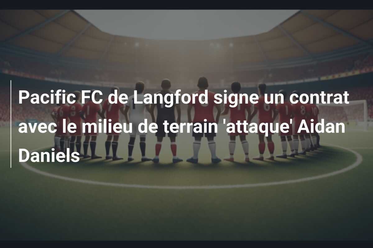 Pacific FC de Langford signe un contrat avec le milieu de terrain 'attaque' Aidan Daniels