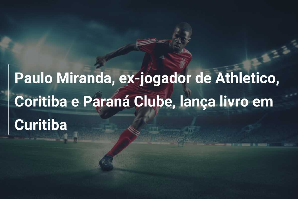 Paulo Miranda, ex-jogador de Athletico, Coritiba e Paraná Clube, lança livro em Curitiba