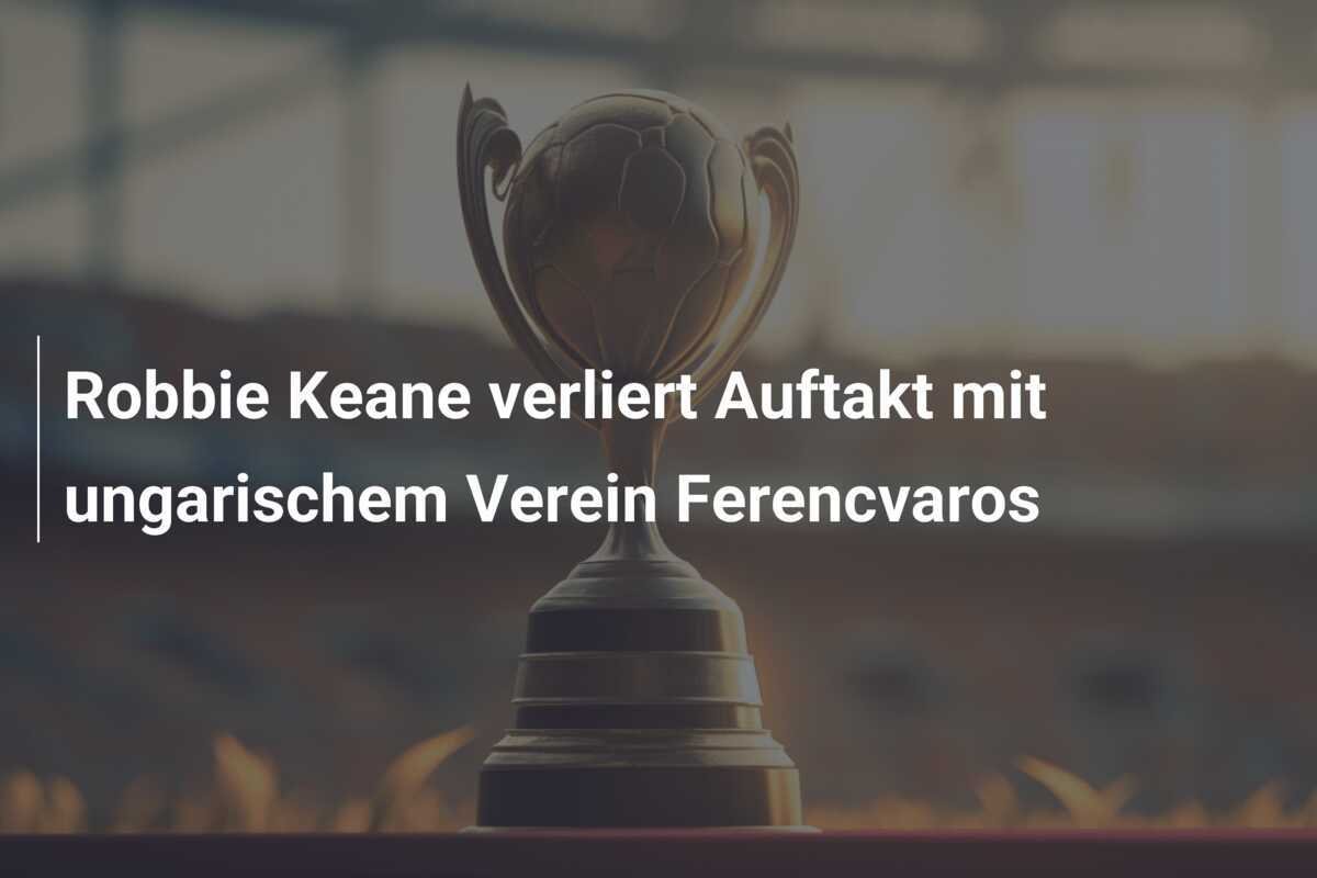 Robbie Keane verliert Auftakt mit ungarischem Verein Ferencvaros